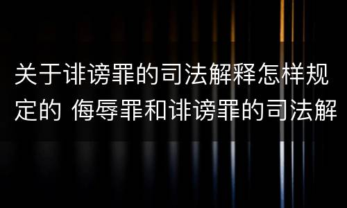 关于诽谤罪的司法解释怎样规定的 侮辱罪和诽谤罪的司法解释