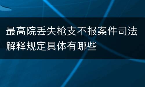 最高院丢失枪支不报案件司法解释规定具体有哪些
