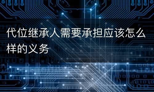 代位继承人需要承担应该怎么样的义务