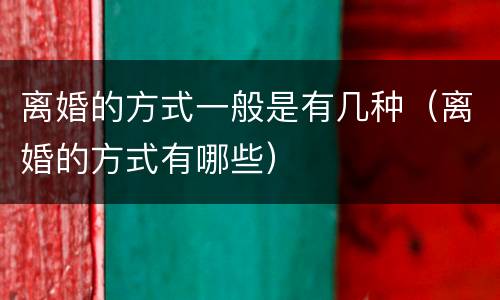 离婚的方式一般是有几种（离婚的方式有哪些）