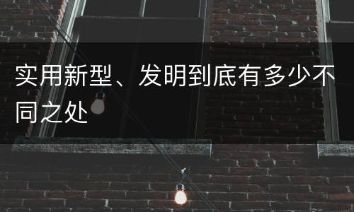 实用新型、发明到底有多少不同之处