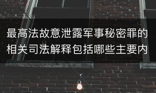 最高法故意泄露军事秘密罪的相关司法解释包括哪些主要内容