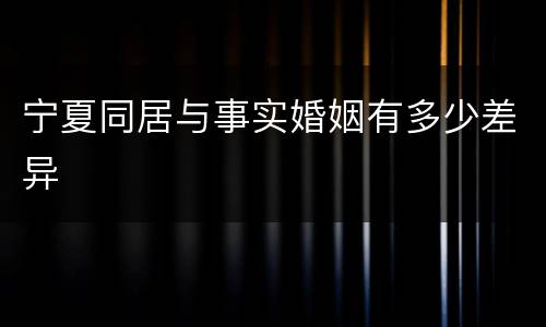 宁夏同居与事实婚姻有多少差异