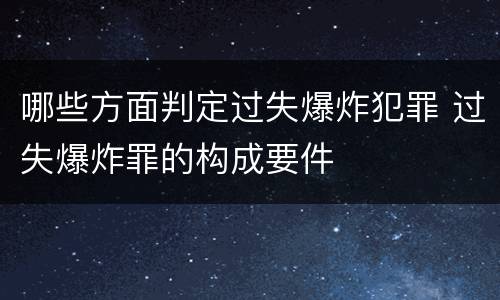 哪些方面判定过失爆炸犯罪 过失爆炸罪的构成要件