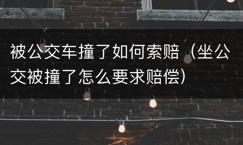 被公交车撞了如何索赔（坐公交被撞了怎么要求赔偿）