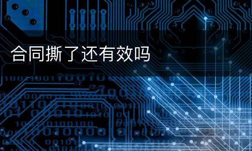 合同撕了还有效吗