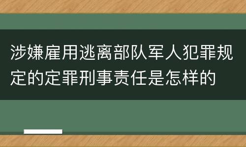 涉嫌雇用逃离部队军人犯罪规定的定罪刑事责任是怎样的