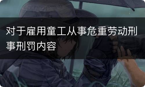 对于雇用童工从事危重劳动刑事刑罚内容