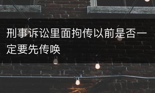 刑事诉讼里面拘传以前是否一定要先传唤
