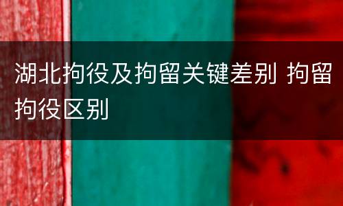湖北拘役及拘留关键差别 拘留拘役区别