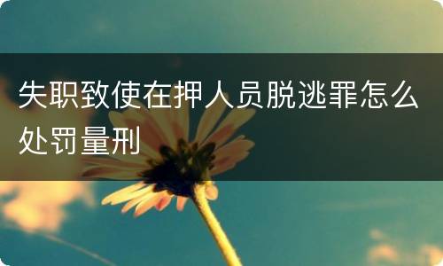 失职致使在押人员脱逃罪怎么处罚量刑