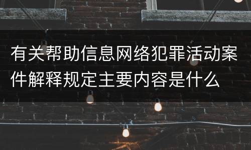 有关帮助信息网络犯罪活动案件解释规定主要内容是什么