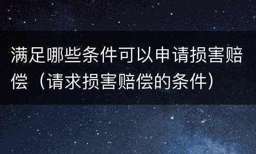 满足哪些条件可以申请损害赔偿（请求损害赔偿的条件）