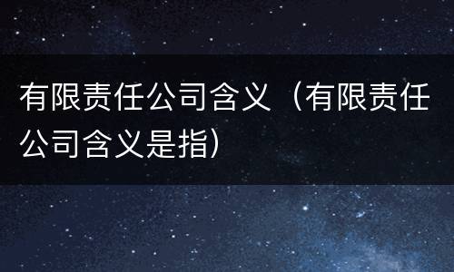 有限责任公司含义（有限责任公司含义是指）