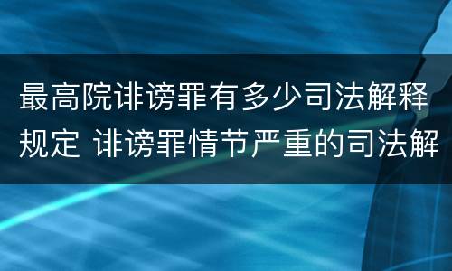 最高院诽谤罪有多少司法解释规定 诽谤罪情节严重的司法解释