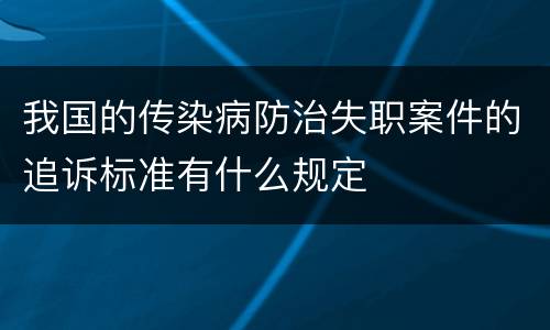 我国的传染病防治失职案件的追诉标准有什么规定