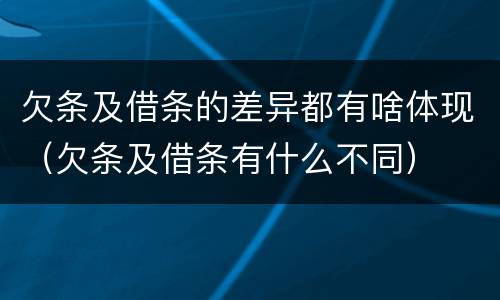 欠条及借条的差异都有啥体现（欠条及借条有什么不同）