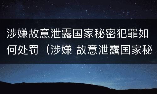 涉嫌故意泄露国家秘密犯罪如何处罚（涉嫌 故意泄露国家秘密罪）
