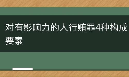对有影响力的人行贿罪4种构成要素
