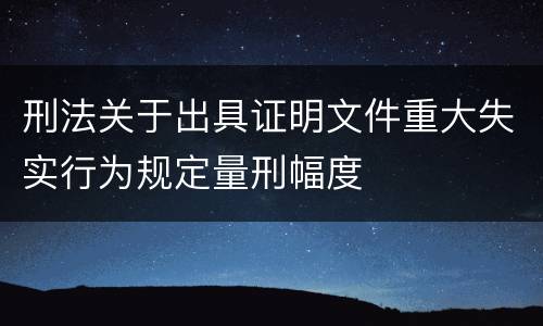 刑法关于出具证明文件重大失实行为规定量刑幅度