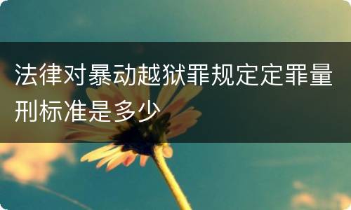 法律对暴动越狱罪规定定罪量刑标准是多少