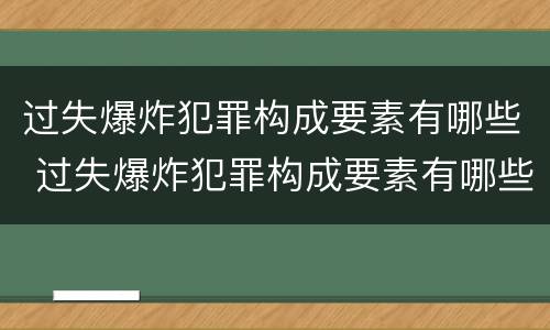 过失爆炸犯罪构成要素有哪些 过失爆炸犯罪构成要素有哪些