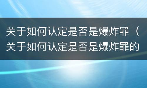 关于如何认定是否是爆炸罪（关于如何认定是否是爆炸罪的规定）
