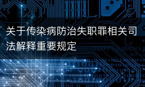 关于传染病防治失职罪相关司法解释重要规定