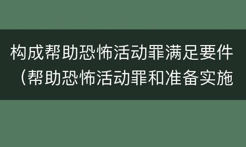 构成帮助恐怖活动罪满足要件（帮助恐怖活动罪和准备实施恐怖活动罪区别）