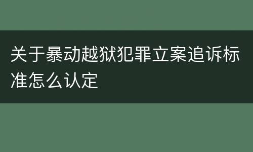关于暴动越狱犯罪立案追诉标准怎么认定