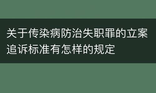 关于传染病防治失职罪的立案追诉标准有怎样的规定