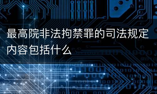 最高院非法拘禁罪的司法规定内容包括什么