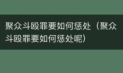 聚众斗殴罪要如何惩处（聚众斗殴罪要如何惩处呢）
