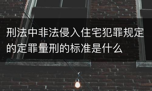 刑法中非法侵入住宅犯罪规定的定罪量刑的标准是什么