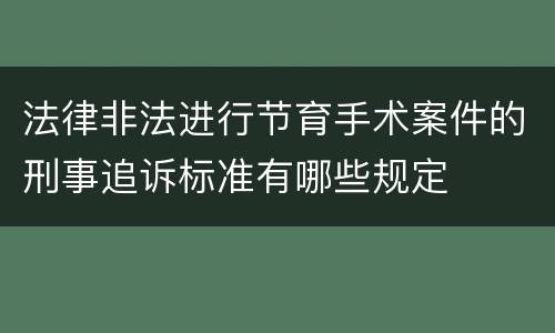 法律非法进行节育手术案件的刑事追诉标准有哪些规定