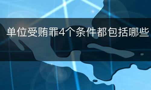 单位受贿罪4个条件都包括哪些