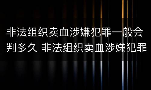非法组织卖血涉嫌犯罪一般会判多久 非法组织卖血涉嫌犯罪一般会判多久呢