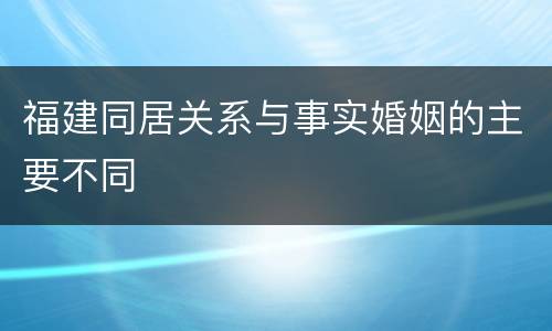 福建同居关系与事实婚姻的主要不同