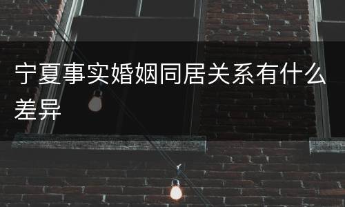 宁夏事实婚姻同居关系有什么差异