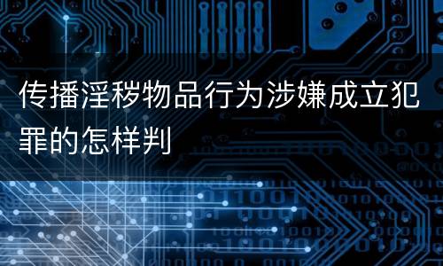 传播淫秽物品行为涉嫌成立犯罪的怎样判