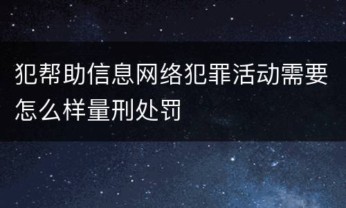 犯帮助信息网络犯罪活动需要怎么样量刑处罚