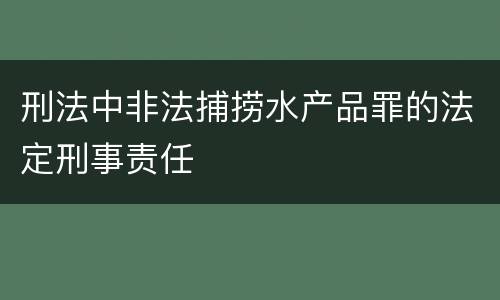 刑法中非法捕捞水产品罪的法定刑事责任
