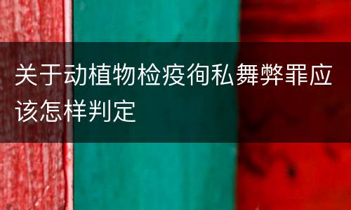关于动植物检疫徇私舞弊罪应该怎样判定