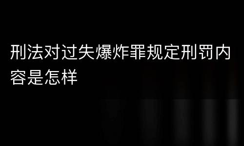刑法对过失爆炸罪规定刑罚内容是怎样