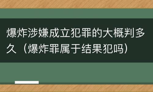 爆炸涉嫌成立犯罪的大概判多久（爆炸罪属于结果犯吗）