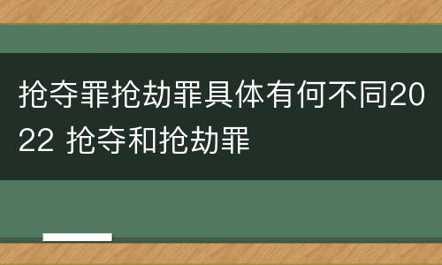 抢夺罪抢劫罪具体有何不同2022 抢夺和抢劫罪
