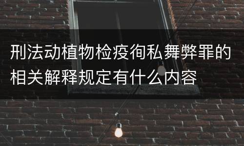 刑法动植物检疫徇私舞弊罪的相关解释规定有什么内容