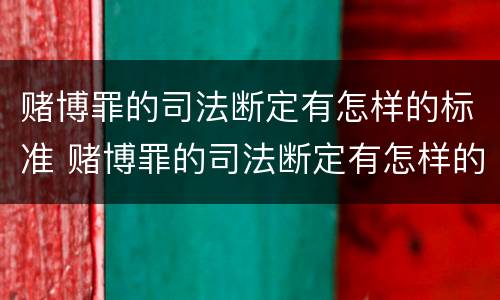 赌博罪的司法断定有怎样的标准 赌博罪的司法断定有怎样的标准呢