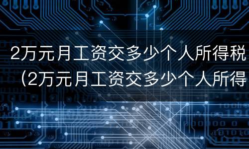 2万元月工资交多少个人所得税（2万元月工资交多少个人所得税和五险一金）