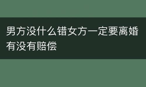 男方没什么错女方一定要离婚有没有赔偿